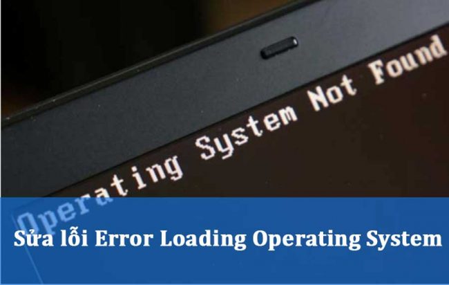 Cách sửa lỗi Error loading operating system