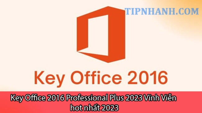 Key Office 2016 Professional Plus 2023 vĩnh viễn hot nhất 2023